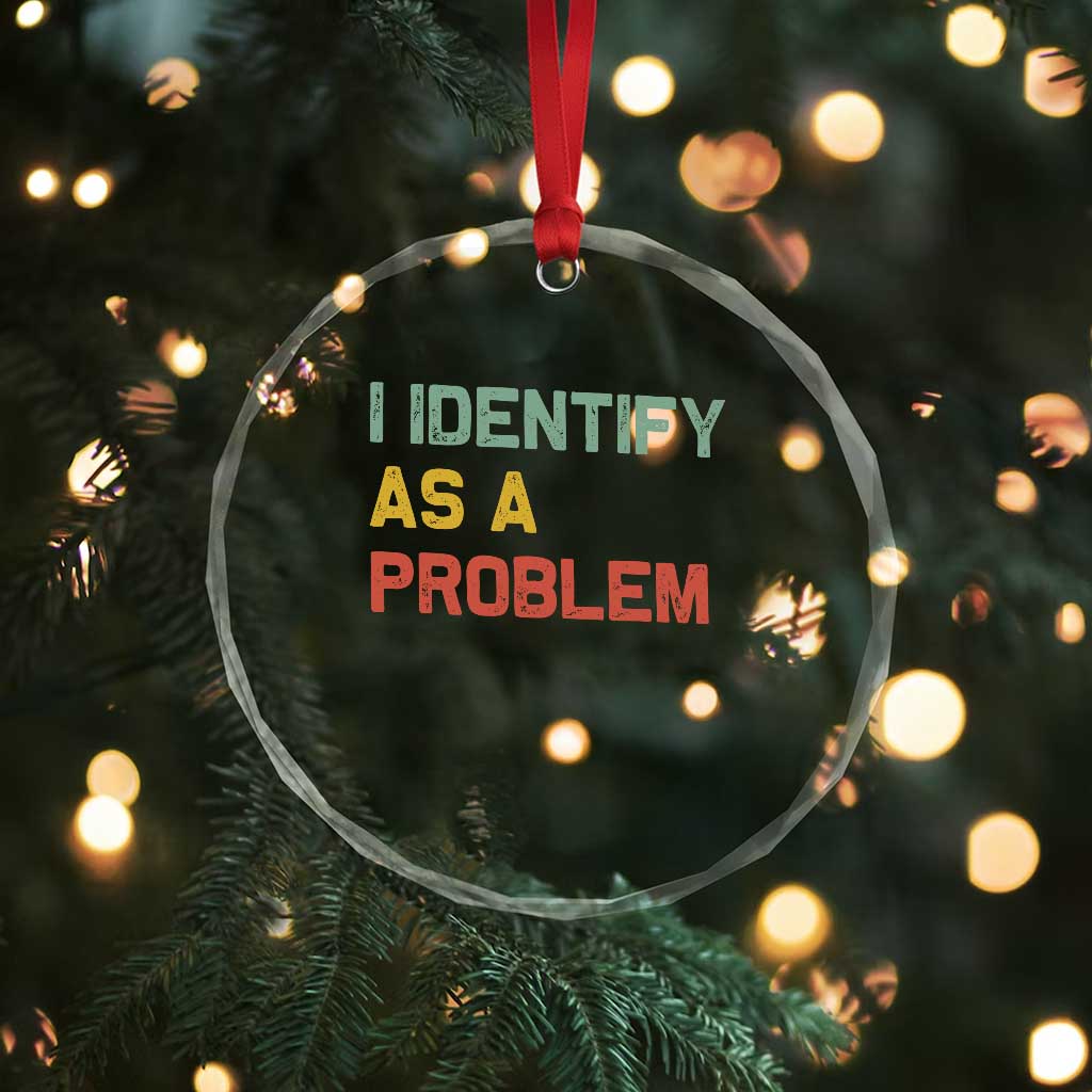 I Identify As A Problem Crystal Glass Ornament Funny Sarcastic Quote TS14 Print Your Wear