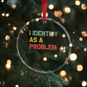 I Identify As A Problem Crystal Glass Ornament Funny Sarcastic Quote TS14 Print Your Wear