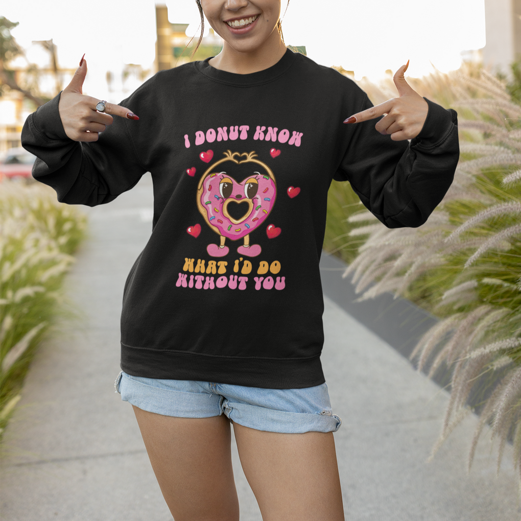 Valentine's Day Sweatshirt I Donut Know What I'd Do Without You TS09 Printyourwear