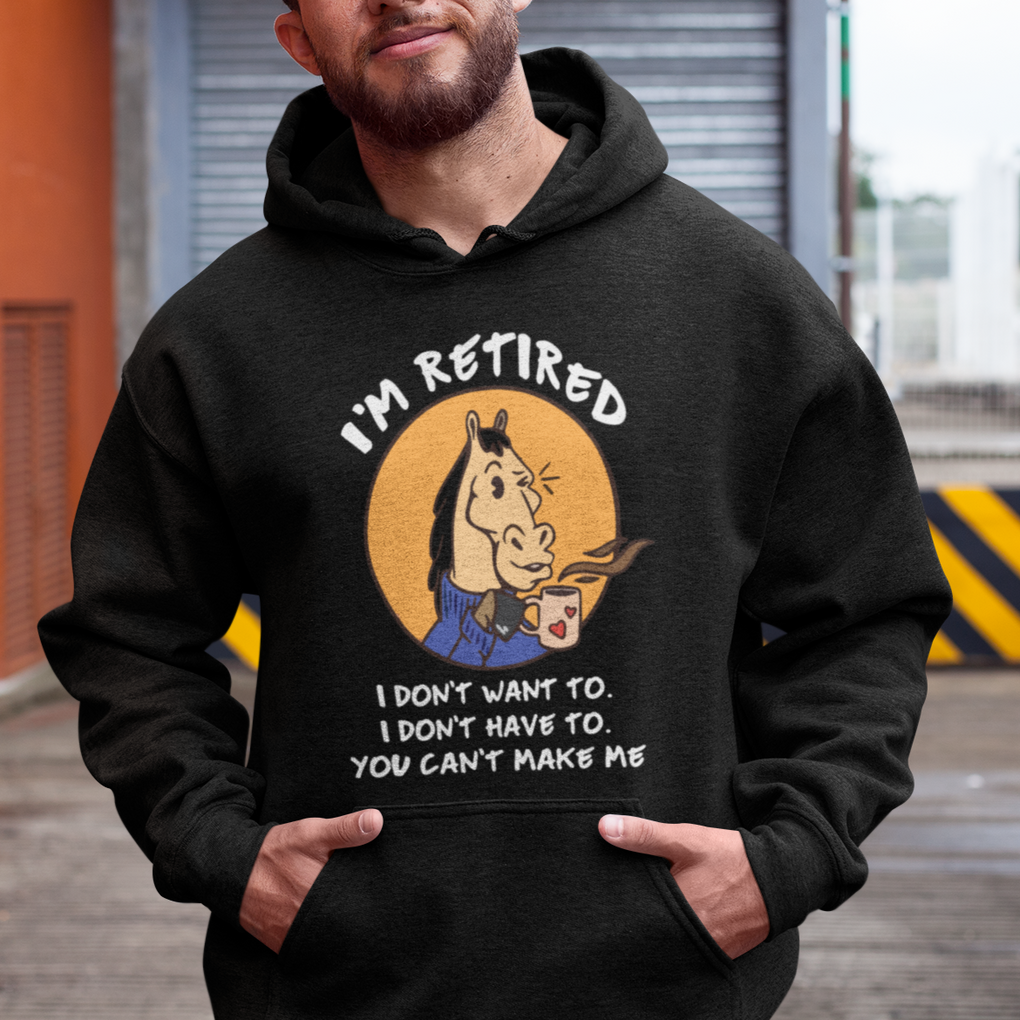 Retirement Hoodie Funny Horse Drinking Coffee I'm Retired I Don't Have To I Don't Want To You Can't Make Me TS09 Printyourwear