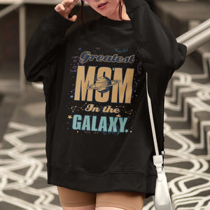 Outer Space Mother's Day Sweatshirt Greatest Mom In The Galaxy Best Mom Ever In Universe TS02 Printyourwear