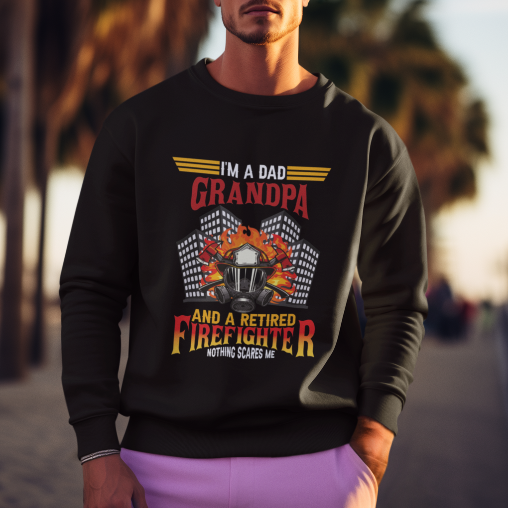 Retired Firefighter Sweatshirt I'm A Dad A Grandpa Nothing Scares Me Funny Retirement TS09 Printyourwear