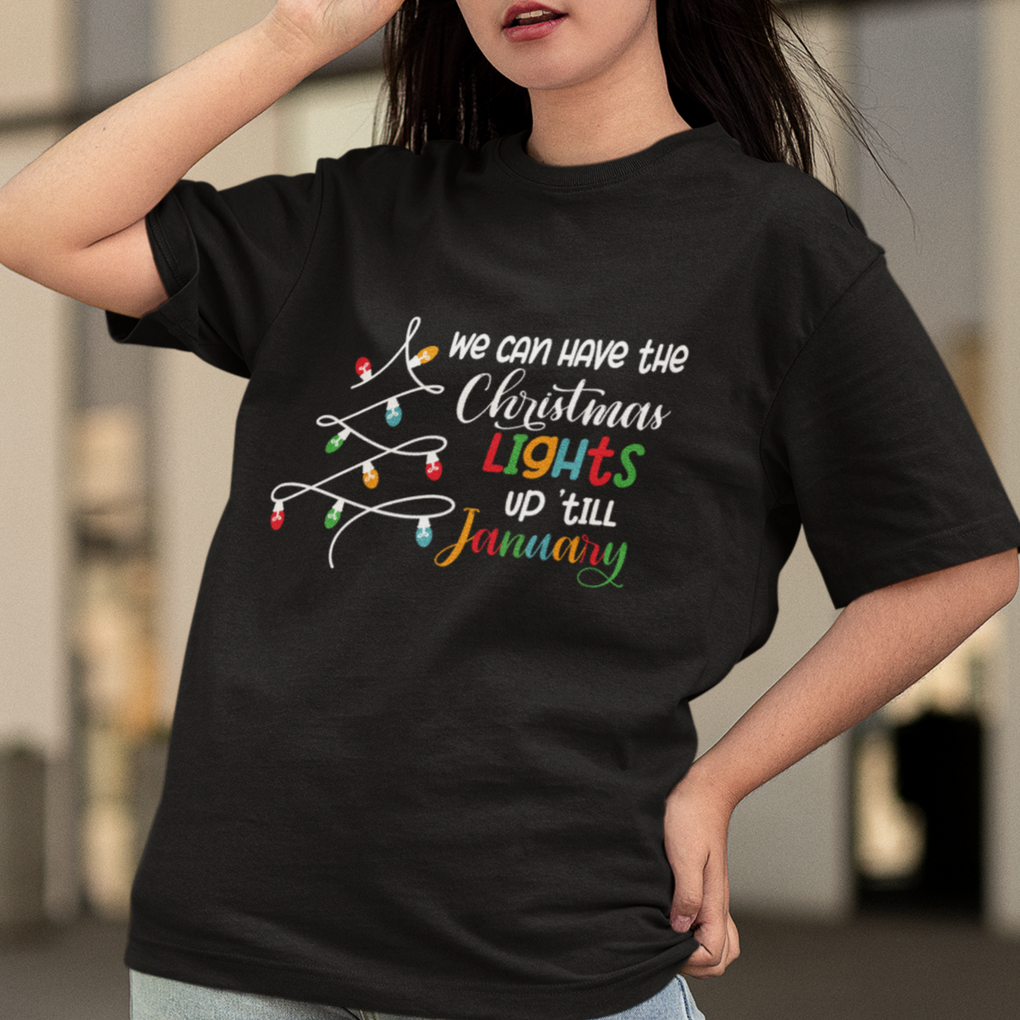 We Can Leave The Christmas Lights Up 'Till January Xmas Tree T Shirt TS02 Printyourwear