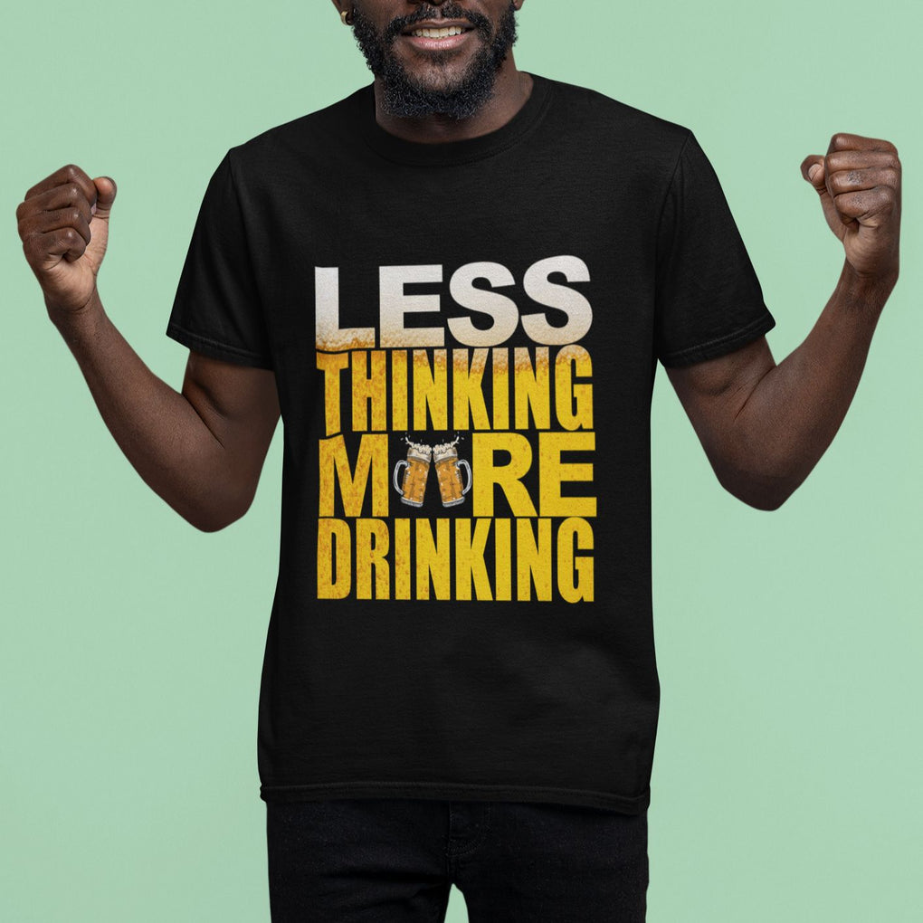 Funny Beer Lover T Shirt Less Thinking More Drinking Alcoholic TS02 Printyourwear