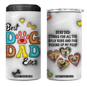 Personalized Dog Dad 3D Inflated Effect Printed 4 in 1 Can Cooler Tumbler Custom Dogs Photo Best Dog Dad Ever Thanks For Belly Rubs And Picking Up My Poop TB02 One Size: 16 oz White Print Your Wear