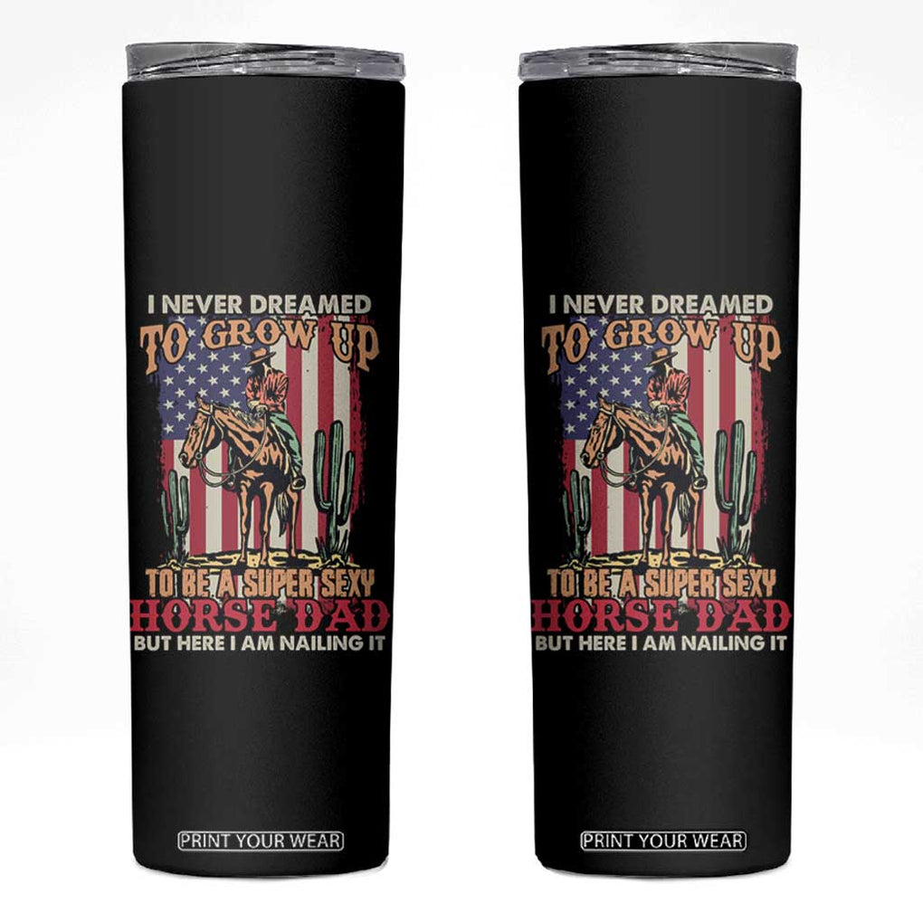 Horse Dad Skinny Tumbler I Never Dreamed To Grow Up To Be A Super Sexy But I'm Nailing It TB02 Black Print Your Wear