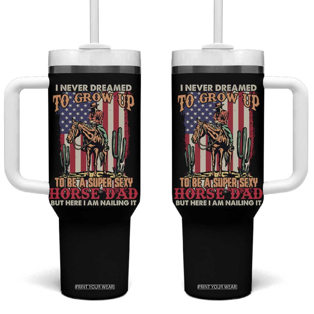 Horse Dad Tumbler With Handle I Never Dreamed To Grow Up To Be A Super Sexy But I'm Nailing It TB02 One Size: 40 oz Black Print Your Wear