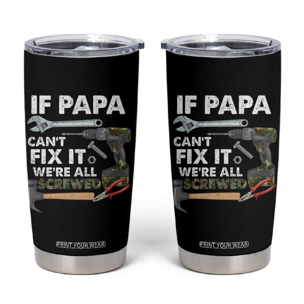 Mr. Fix It Dad Tumbler Cup If Papa Can't Fix It We're All Screwed TB02 Black Print Your Wear