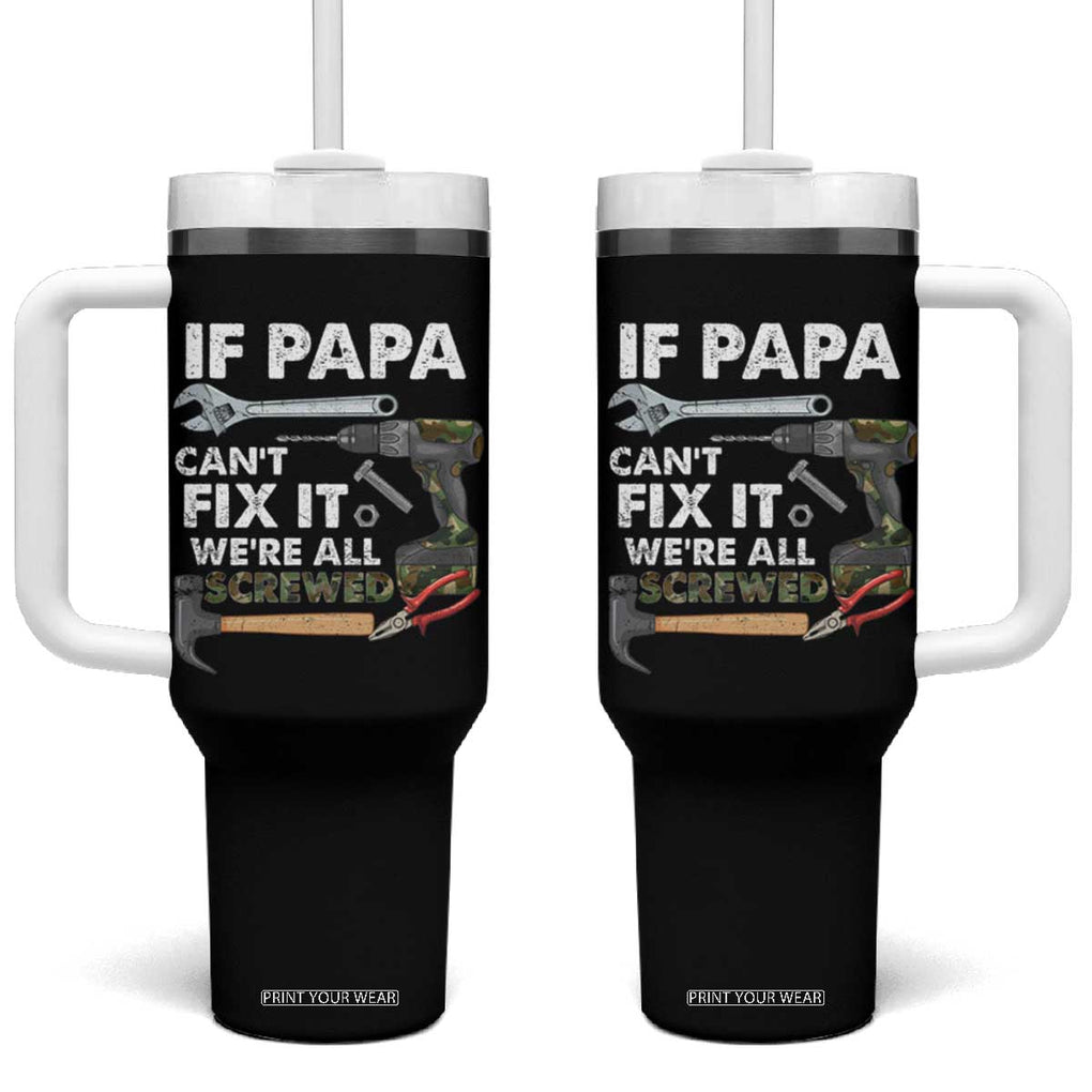 Mr. Fix It Dad Tumbler With Handle If Papa Can't Fix It We're All Screwed TB02 One Size: 40 oz Black Print Your Wear