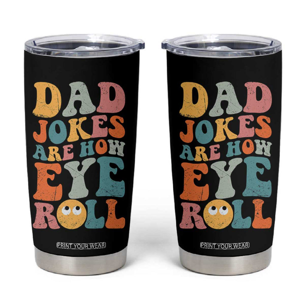 Funny Dad Tumbler Cup Dad Jokes Are How Eye Roll Father's Day TB02 Black Print Your Wear