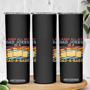 Dad Joke Skinny Tumbler I Keep All My Dad Jokes In A Dad-A-Base Father's Day TB02 Print Your Wear