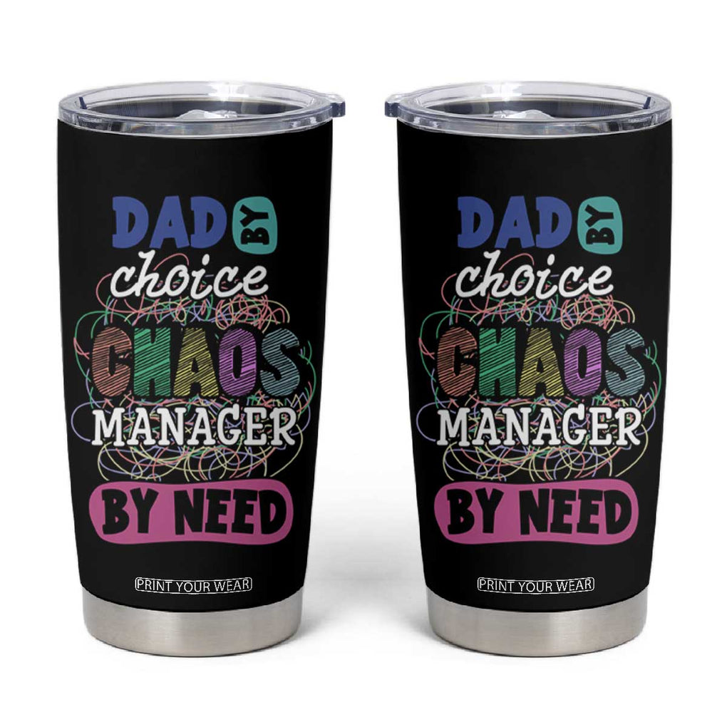 Funny Dad Tumbler Cup Dad By Choice Chaos Manager By Need Father's Day TB02 Black Print Your Wear