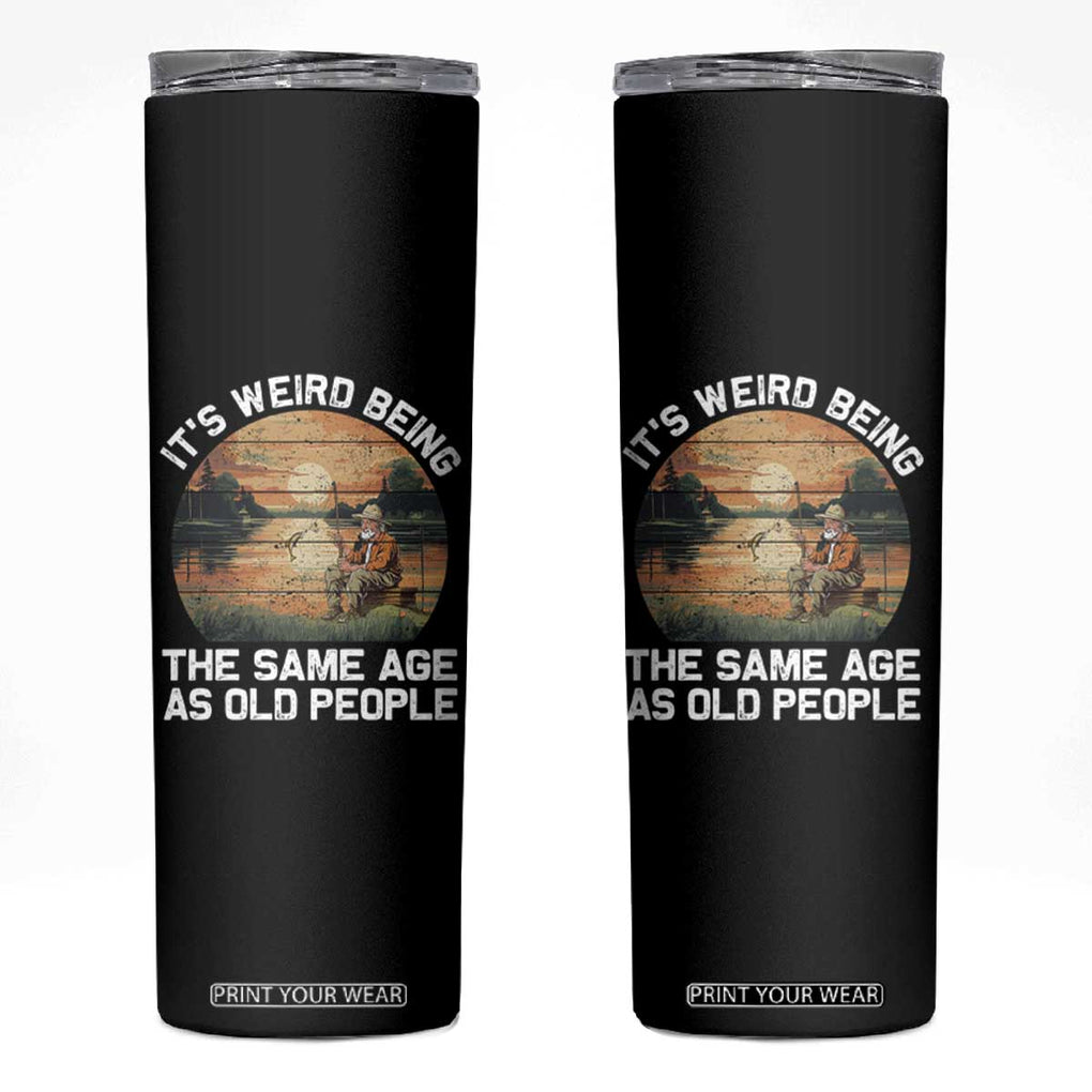 Fishing Old Man Skinny Tumbler It's Weird Being The Same Age As Old People TB02 Black Print Your Wear