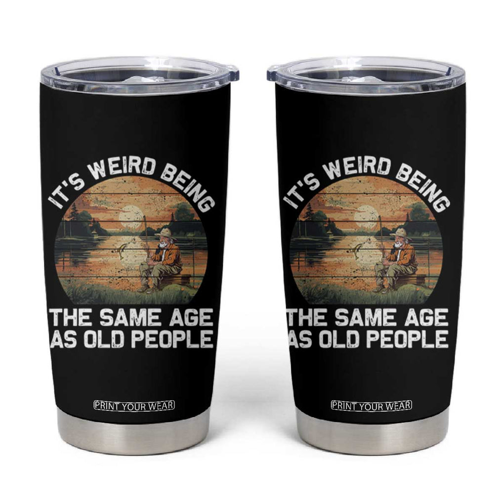 Fishing Old Man Tumbler Cup It's Weird Being The Same Age As Old People TB02 Black Print Your Wear