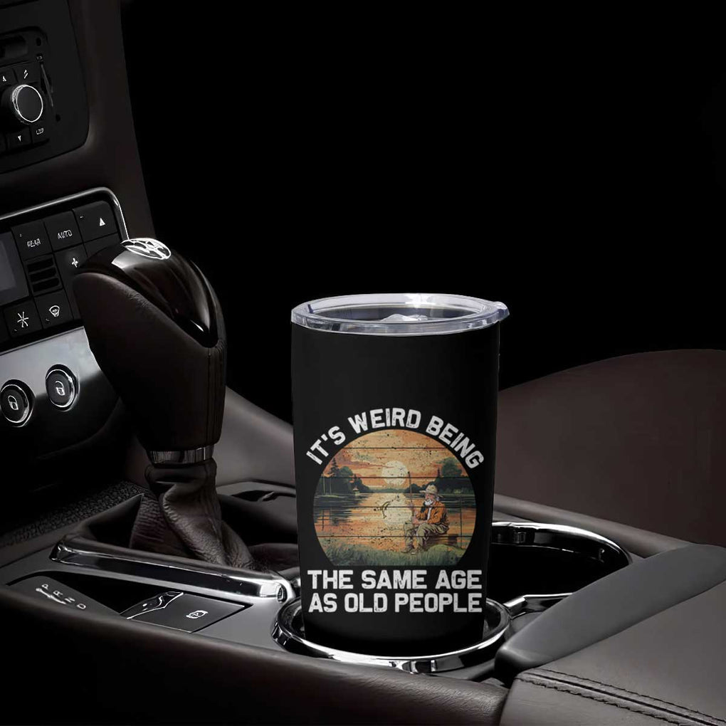 Fishing Old Man Tumbler Cup It's Weird Being The Same Age As Old People TB02 Print Your Wear