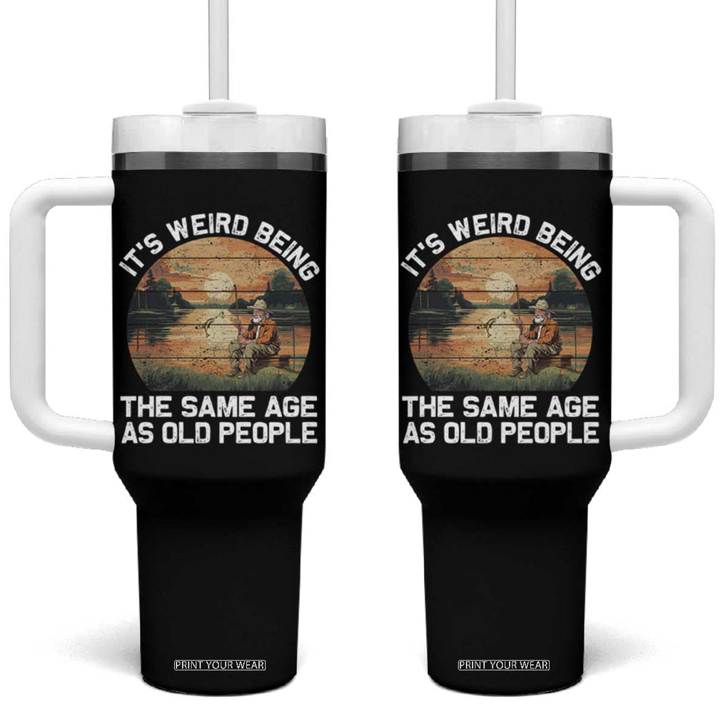 Fishing Old Man Tumbler With Handle It's Weird Being The Same Age As Old People TB02 One Size: 40 oz Black Print Your Wear