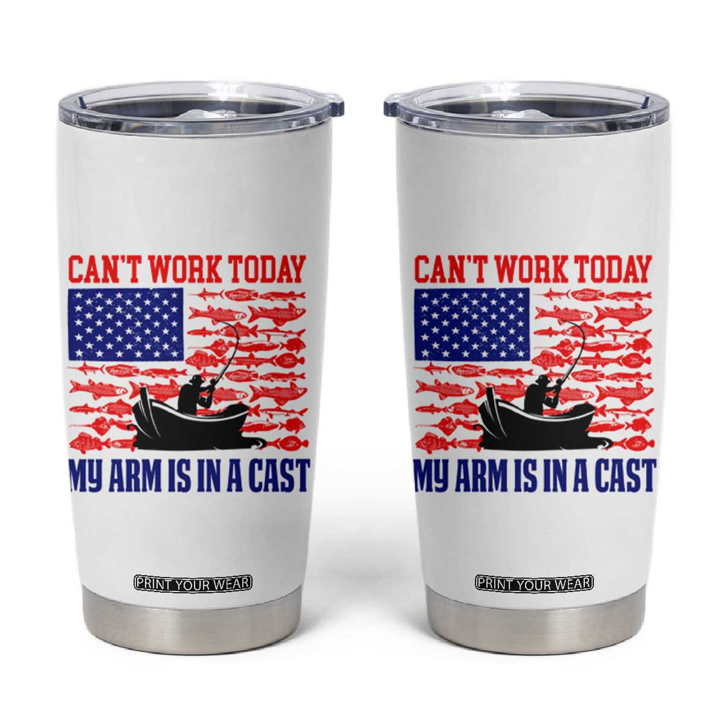 Funny Fishing Tumbler Cup I Can't Work Today My Arm Is In A Cast Fisherman US Flag TB02 White Print Your Wear