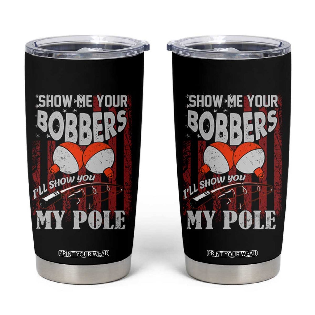 Funny Fishing Tumbler Cup Show Me Your Bobbers I'll Show You My Pole Retro US Flag TB02 Black Print Your Wear