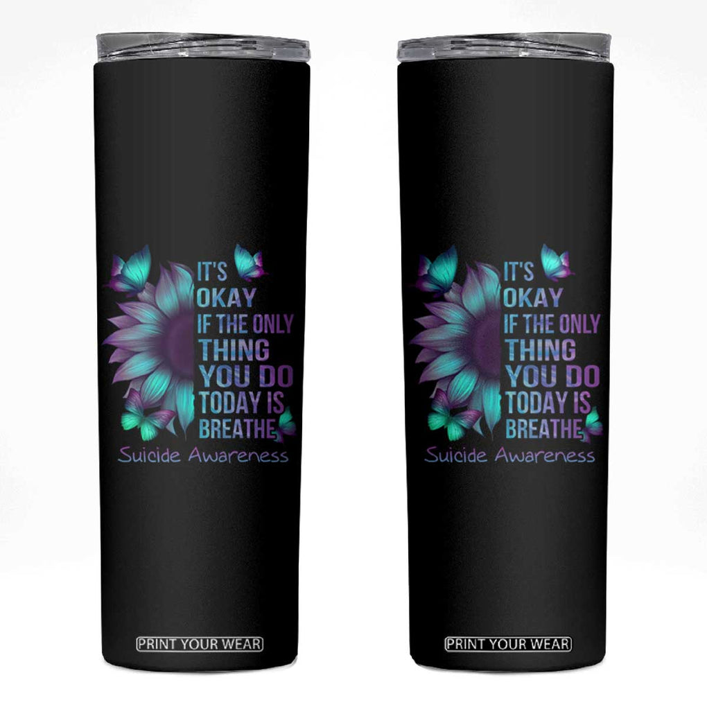 Suicide Prevention Awareness Skinny Tumbler Teal Purple Gradient Sunflower It's Ok If The Only Thing You Do Today Is Breathe TB02 Black Print Your Wear