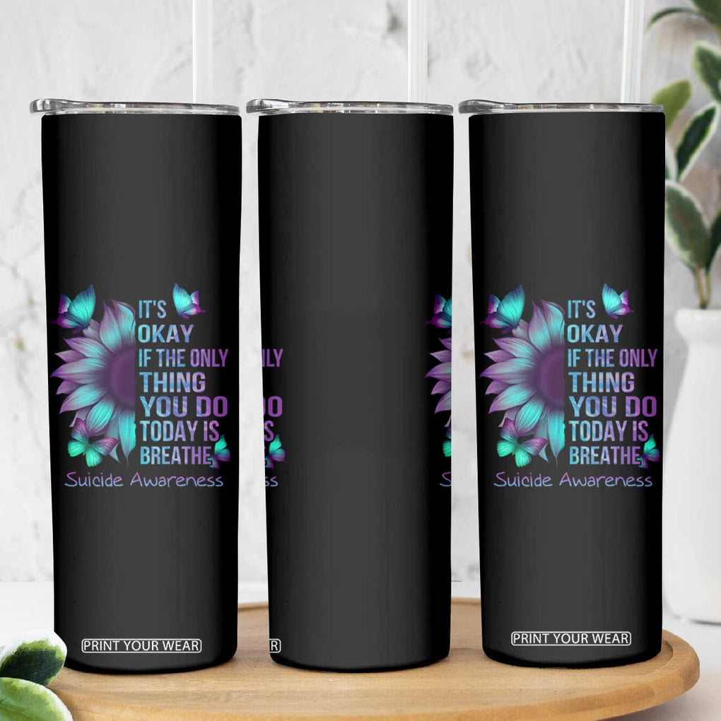 Suicide Prevention Awareness Skinny Tumbler Teal Purple Gradient Sunflower It's Ok If The Only Thing You Do Today Is Breathe TB02 Print Your Wear