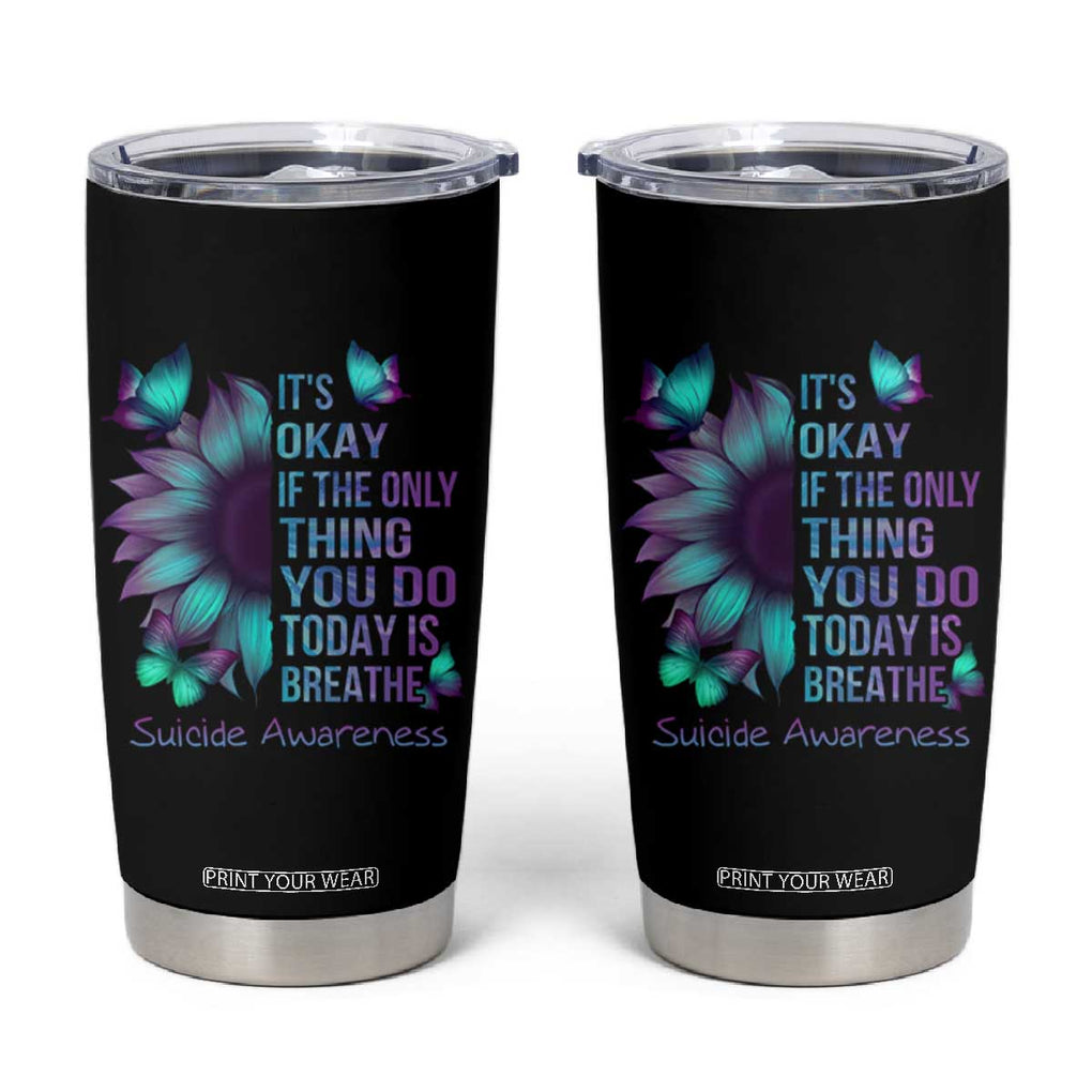 Suicide Prevention Awareness Tumbler Cup Teal Purple Gradient Sunflower It's Ok If The Only Thing You Do Today Is Breathe TB02 Black Print Your Wear