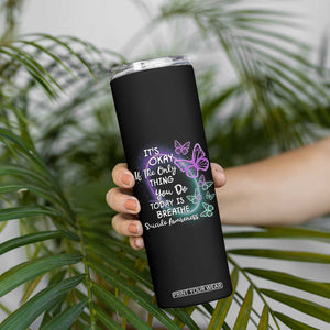 Suicide Prevention Awareness Skinny Tumbler Teal Purple Butterfly It's Ok If The Only Thing You Do Today Is Breathe TB02 Print Your Wear