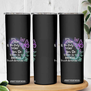 Suicide Prevention Awareness Skinny Tumbler Teal Purple Butterfly It's Ok If The Only Thing You Do Today Is Breathe TB02 Print Your Wear