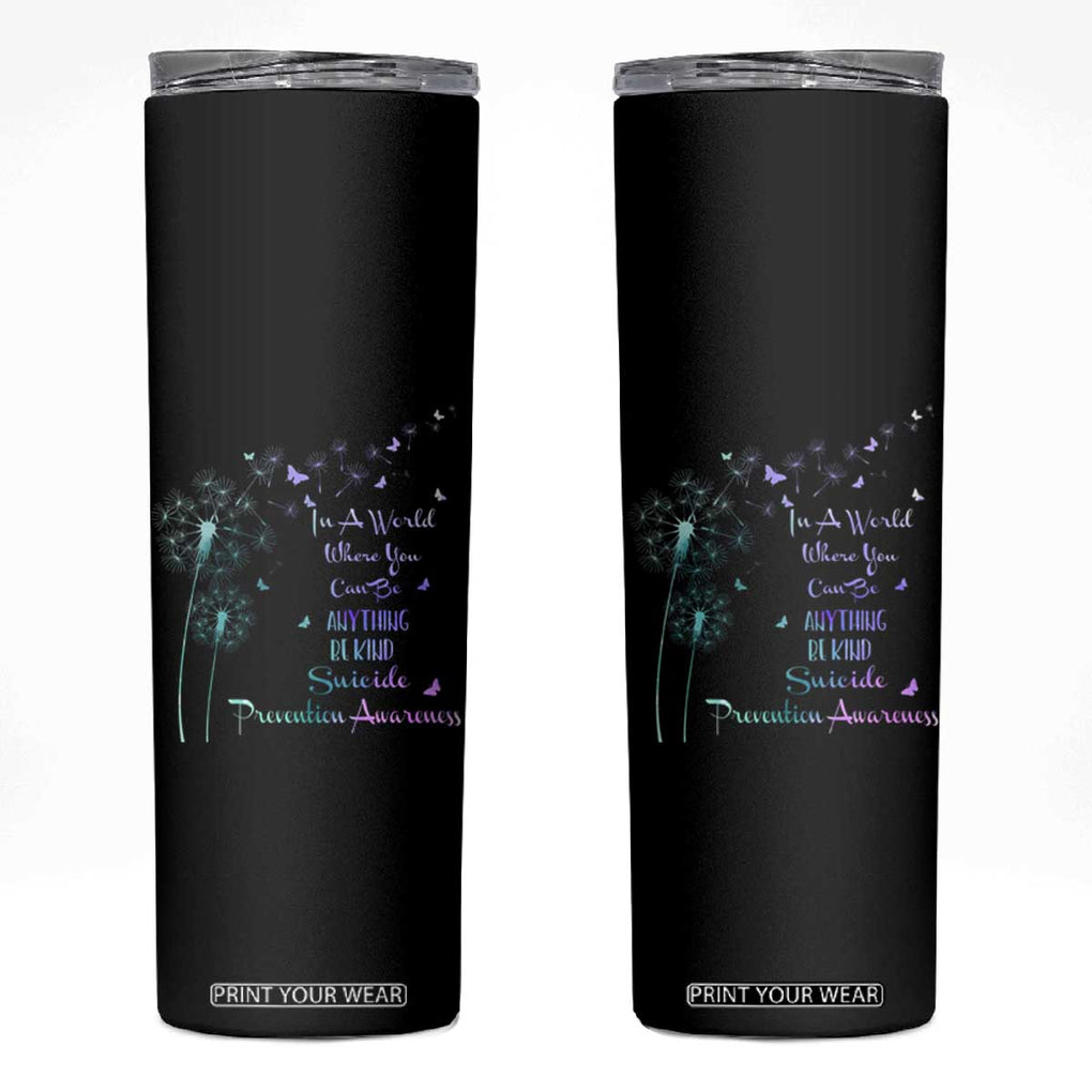 Suicide Prevention Awareness Skinny Tumbler Teal Purple Gradient Dandelions In A World Be Kind TB02 Black Print Your Wear