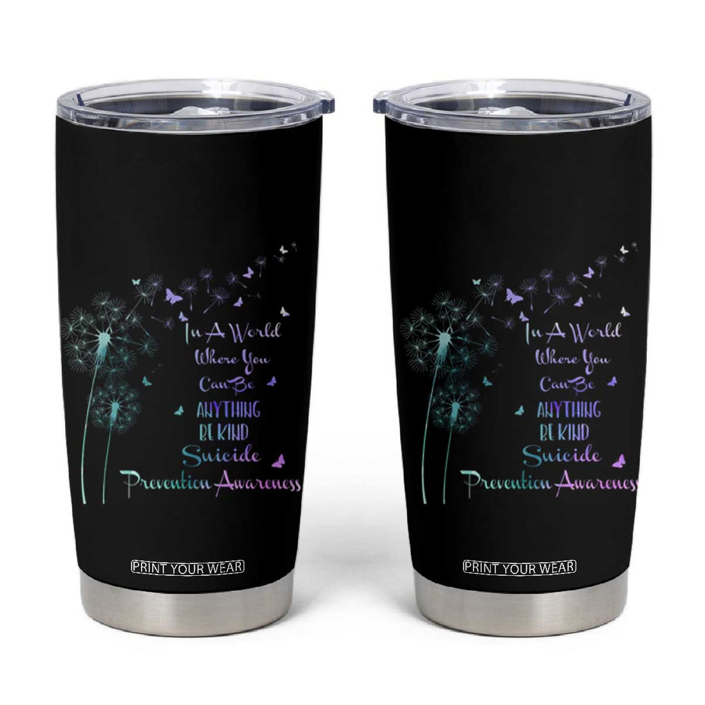 Suicide Prevention Awareness Tumbler Cup Teal Purple Gradient Dandelions In A World Be Kind TB02 Black Print Your Wear