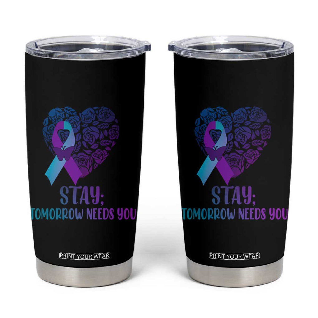 Suicide Prevention Awareness Tumbler Cup Teal Purple Heart Stay Tomorrow Needs You TB02 Black Print Your Wear