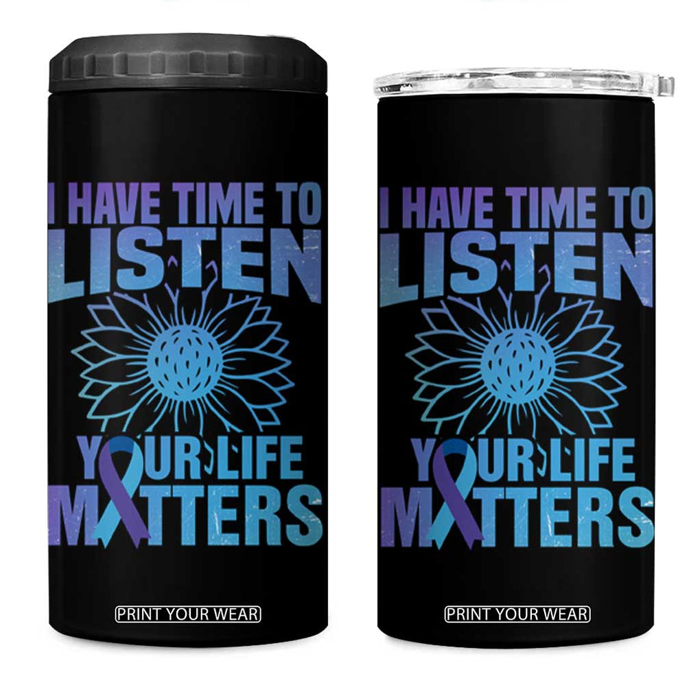 Suicide Prevention Awareness 4 in 1 Can Cooler Tumbler I Have Time To Listen Your Life Matters Teal Purple Sunflower TB02 One Size: 16 oz Black Print Your Wear