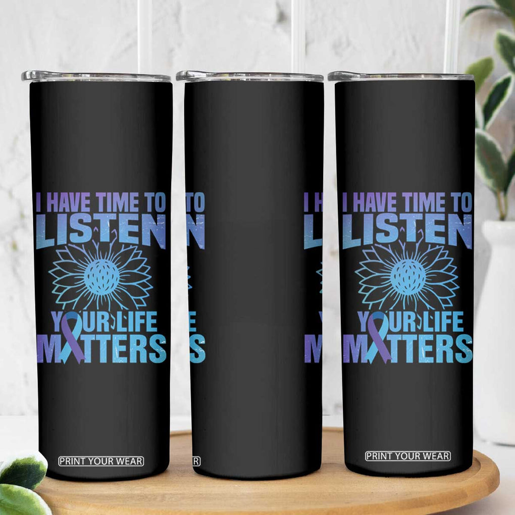 Suicide Prevention Awareness Skinny Tumbler I Have Time To Listen Your Life Matters Teal Purple Sunflower TB02 Print Your Wear