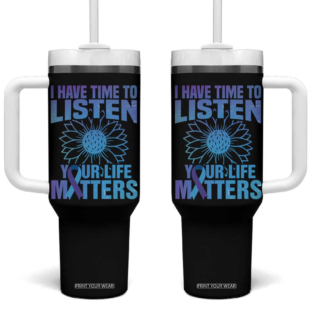 Suicide Prevention Awareness Tumbler With Handle I Have Time To Listen Your Life Matters Teal Purple Sunflower TB02 One Size: 40 oz Black Print Your Wear