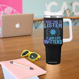 Suicide Prevention Awareness Tumbler With Handle I Have Time To Listen Your Life Matters Teal Purple Sunflower TB02 Print Your Wear