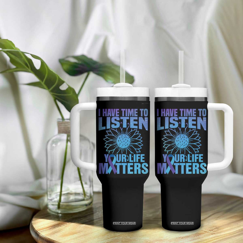 Suicide Prevention Awareness Tumbler With Handle I Have Time To Listen Your Life Matters Teal Purple Sunflower TB02 Print Your Wear