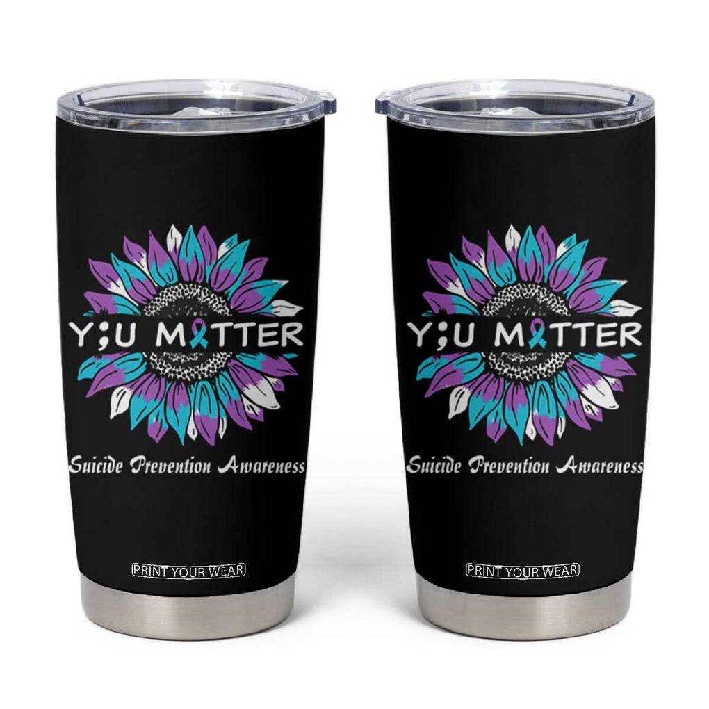 Suicide Prevention Awareness Tumbler Cup You Matter Teal Purple Sunflower Semicolon TB02 Black Print Your Wear