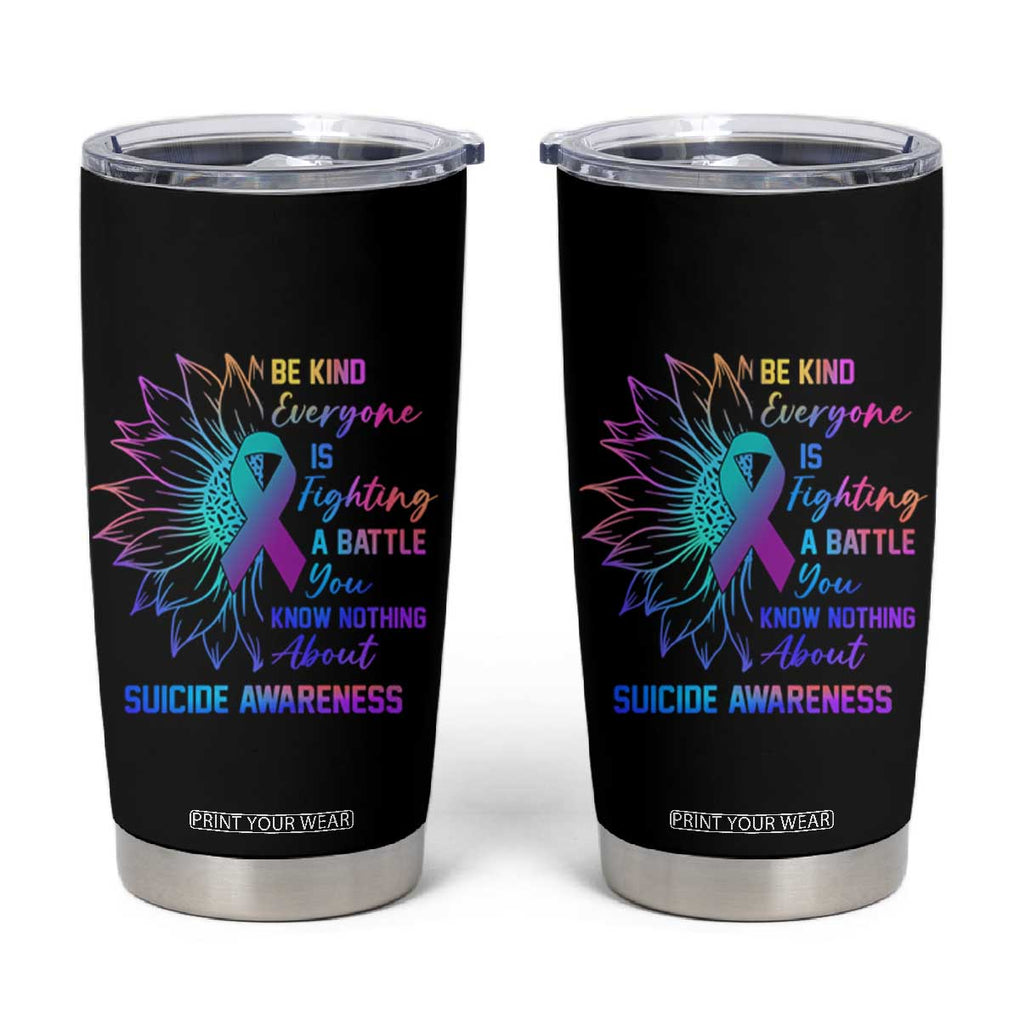 Suicide Prevention Awareness Tumbler Cup Be Kind Everyone Is Fighting A Battle You Know Nothing About Teal Purple Gradient Sunflower TB02 Black Print Your Wear