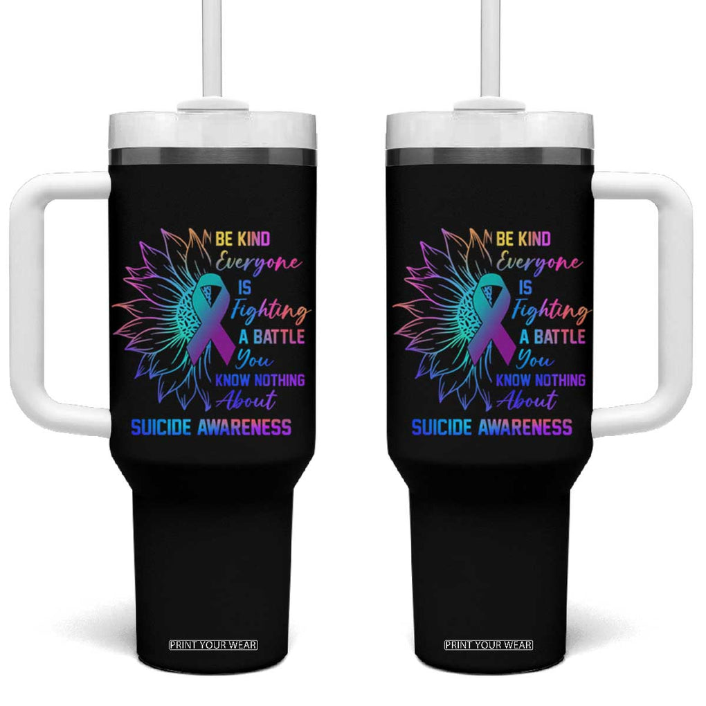 Suicide Prevention Awareness Tumbler With Handle Be Kind Everyone Is Fighting A Battle You Know Nothing About Teal Purple Gradient Sunflower TB02 One Size: 40 oz Black Print Your Wear