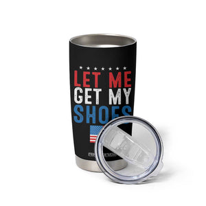 Funny Trump 2024 Tumbler Cup Let Me Get My Shoes American Flag TB02 Print Your Wear