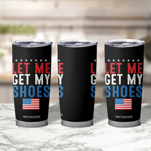 Funny Trump 2024 Tumbler Cup Let Me Get My Shoes American Flag TB02 Print Your Wear