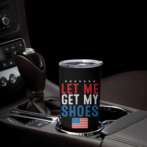 Funny Trump 2024 Tumbler Cup Let Me Get My Shoes American Flag TB02 Print Your Wear