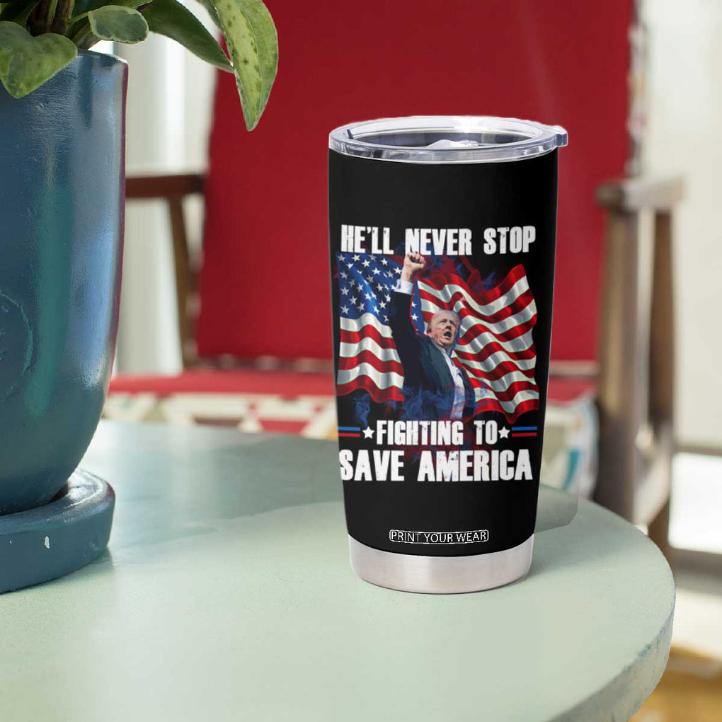 Trump Raised Fist Tumbler Cup He'll Never Stop Fighting To Save America TB02 Print Your Wear