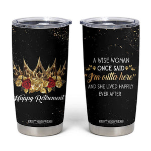 Funny Retirement Tumbler Cup A Wise Women Once Said I'm Outta Here And She Lived Happily Ever After TB09 Black Print Your Wear