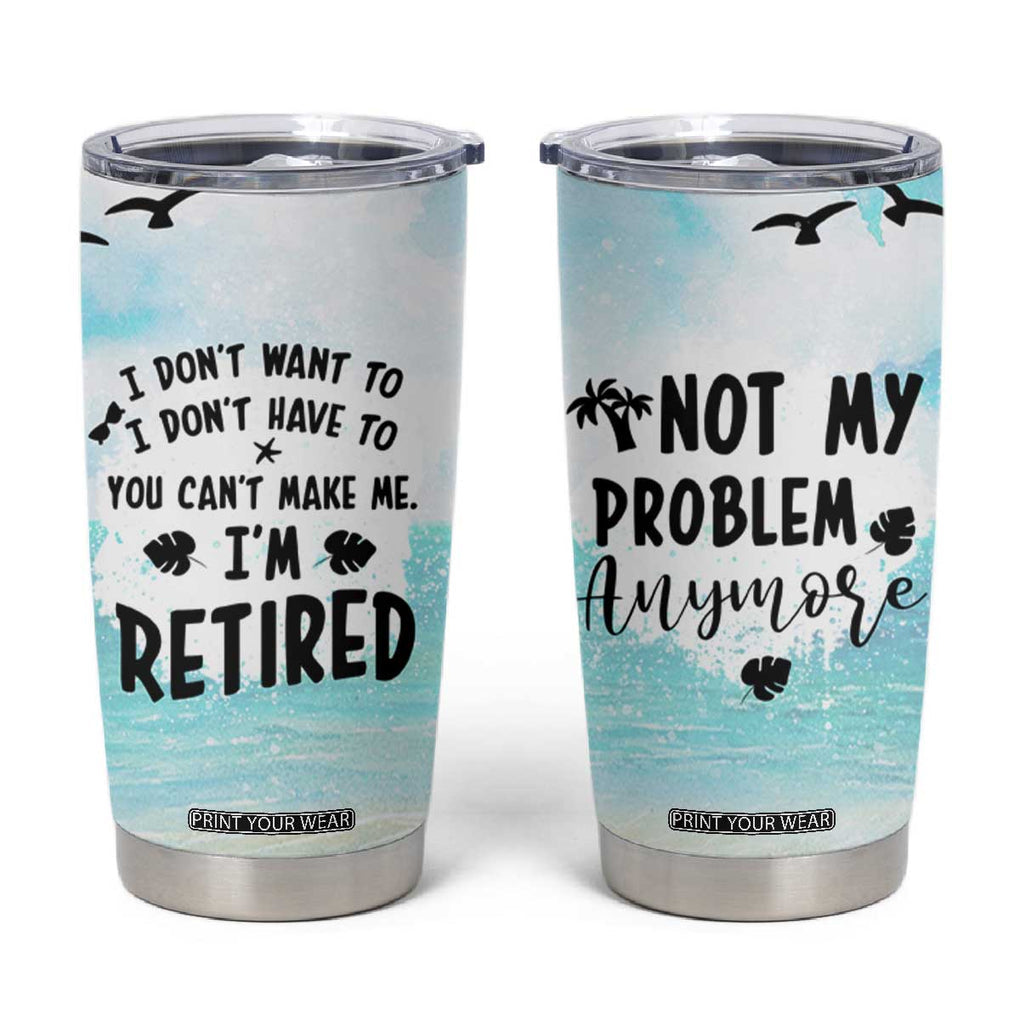 Retirement Gifts For Women Tumbler Cup Not My Problem Anymore Beach Trip TB09 Blue Beach Print Your Wear