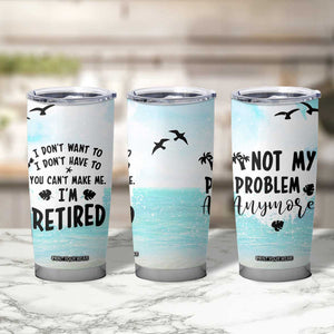 Retirement Gifts For Women Tumbler Cup Not My Problem Anymore Beach Trip TB09 Print Your Wear