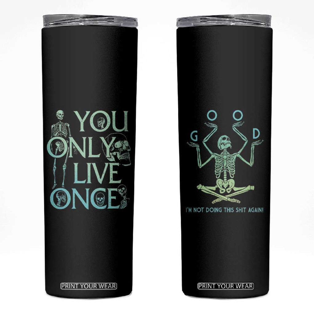 Funny You Only Live Once Skinny Tumbler Good I'm Not Doing This Shit Again Essential TB09 Black Print Your Wear