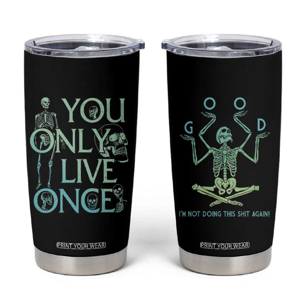 Funny You Only Live Once Tumbler Cup Good I'm Not Doing This Shit Again Essential TB09 Black Print Your Wear