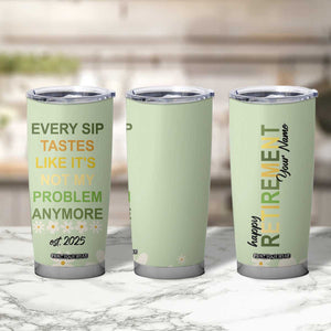 Personalized Retirement Gifts Tumbler Cup Custom Name Retired 2025 Every Sip Tastes Like It's Not My Problem Anymore TB09 Print Your Wear