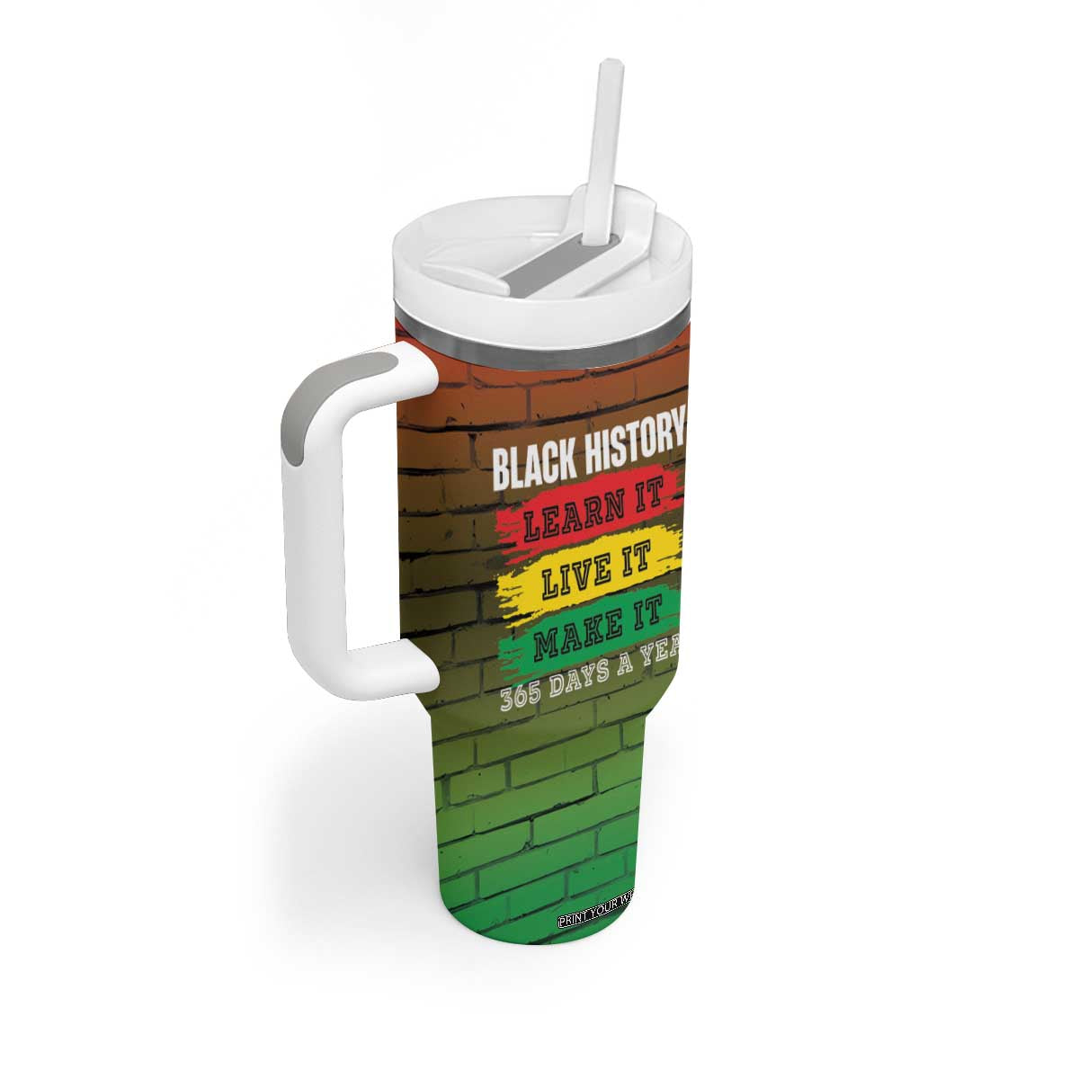 Black History Tumbler With Handle Learn It Live It Make It 365 Days A Year TB09 Print Your Wear