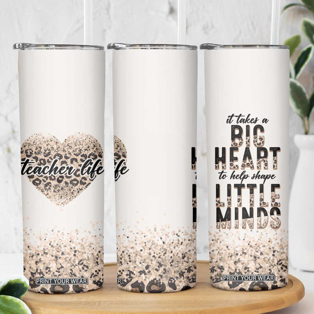 Teacher Life Skinny Tumbler It Takes A Big Heart To Shape Little Minds TB09 Print Your Wear